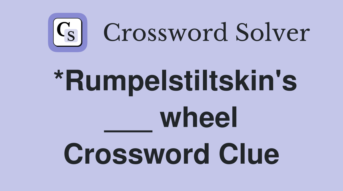 *Rumpelstiltskin's ___ wheel Crossword Clue Answers Crossword Solver